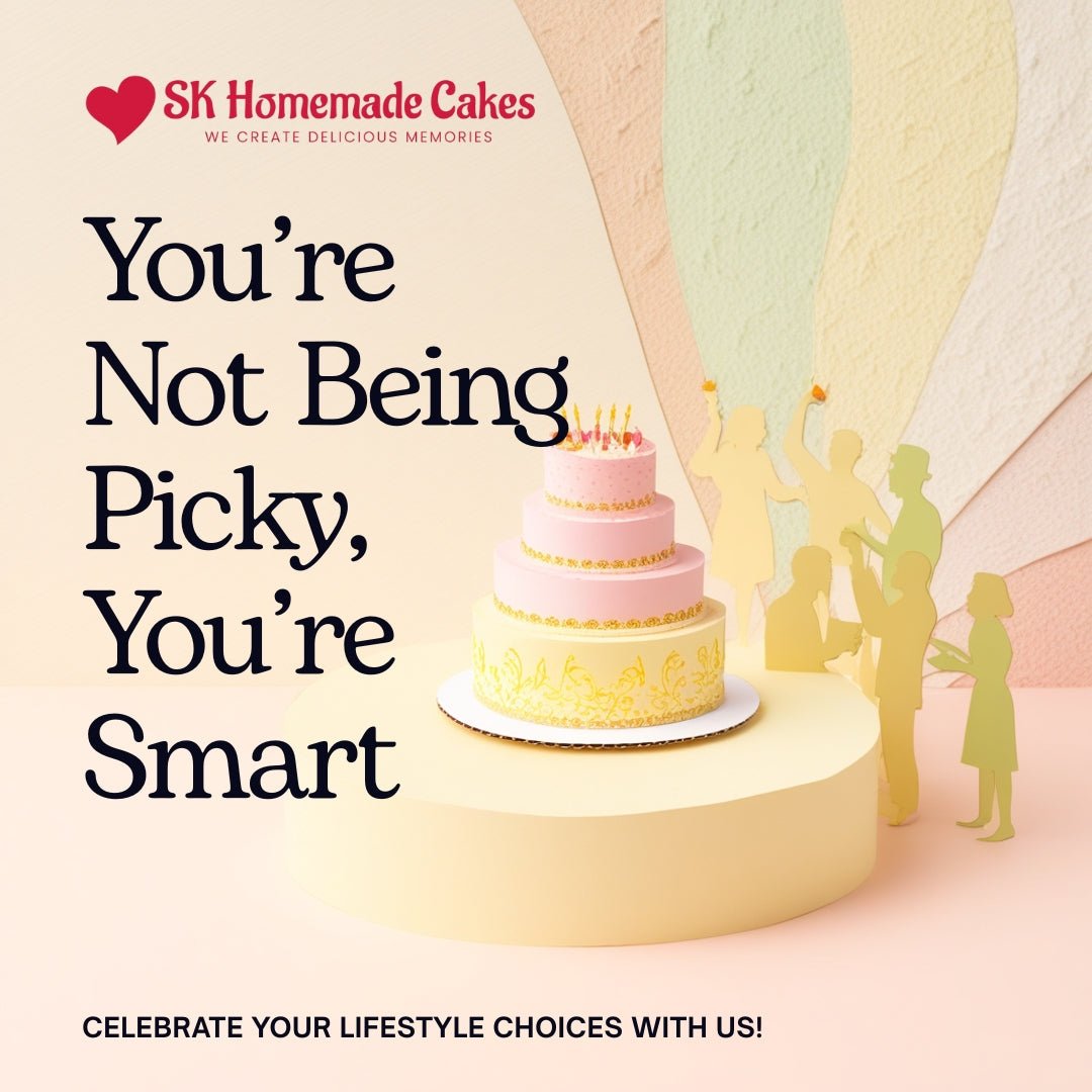 You’re Not Being Picky, You’re Being Smart - SK Homemade Cakes